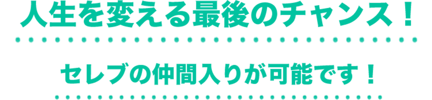人生を変える最後のチャンス!セレブの仲間入りが可能です!